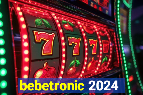 bebetronic 2024